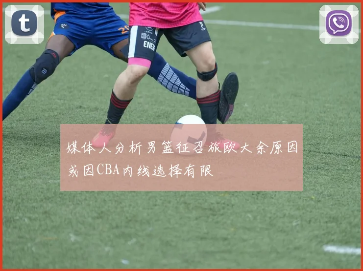 媒体人分析男篮征召旅欧大余原因或因CBA内线选择有限